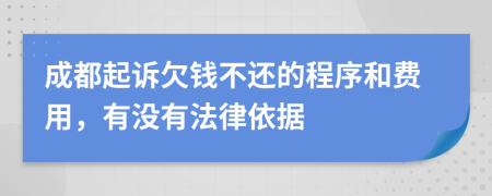 成都起诉欠钱不还的程序和费用，有没有法律依据