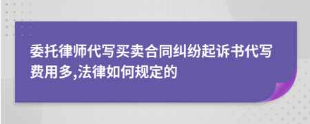 委托律师代写买卖合同纠纷起诉书代写费用多,法律如何规定的