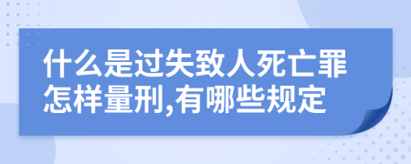 什么是过失致人死亡罪怎样量刑,有哪些规定