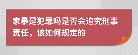 家暴是犯罪吗是否会追究刑事责任，该如何规定的