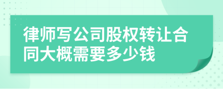 律师写公司股权转让合同大概需要多少钱