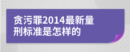 贪污罪2014最新量刑标准是怎样的