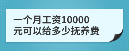 一个月工资10000元可以给多少抚养费
