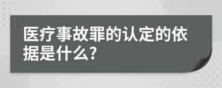 医疗事故罪的认定的依据是什么?