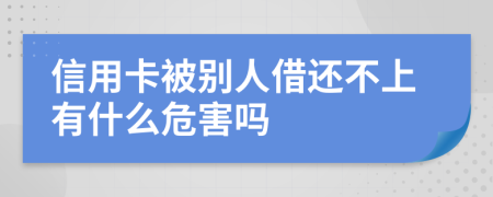 信用卡被别人借还不上有什么危害吗