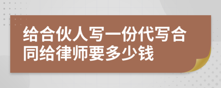 给合伙人写一份代写合同给律师要多少钱