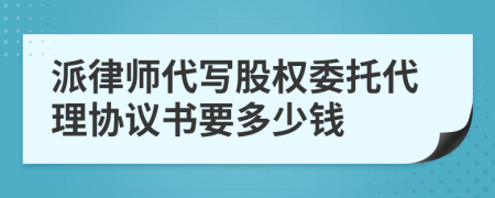 派律师代写股权委托代理协议书要多少钱