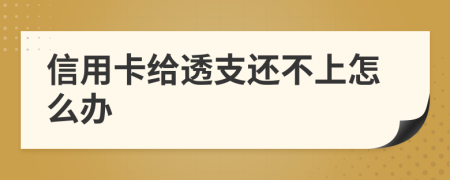 信用卡给透支还不上怎么办