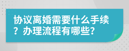 协议离婚需要什么手续？办理流程有哪些？