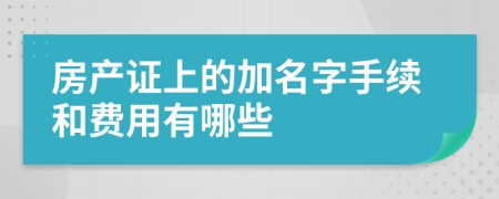 房产证上的加名字手续和费用有哪些