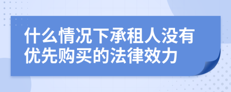 什么情况下承租人没有优先购买的法律效力