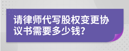 请律师代写股权变更协议书需要多少钱？