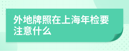 外地牌照在上海年检要注意什么