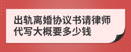 出轨离婚协议书请律师代写大概要多少钱