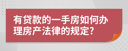 有贷款的一手房如何办理房产法律的规定?