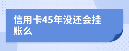 信用卡45年没还会挂账么