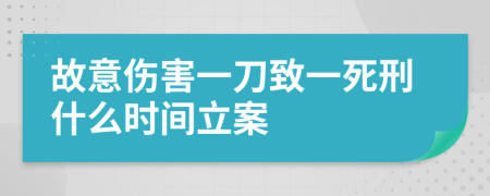 故意伤害一刀致一死刑什么时间立案