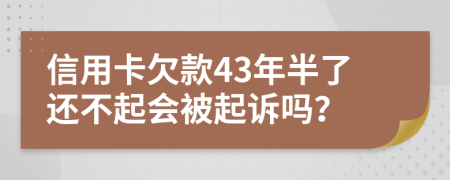 信用卡欠款43年半了还不起会被起诉吗？