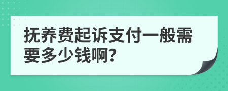 抚养费起诉支付一般需要多少钱啊？