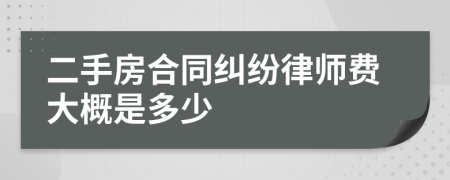 二手房合同纠纷律师费大概是多少