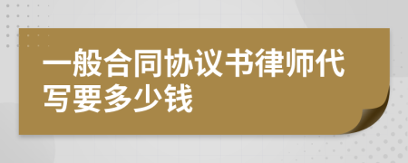 一般合同协议书律师代写要多少钱