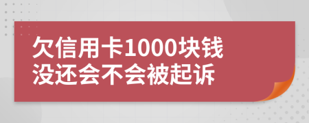 欠信用卡1000块钱没还会不会被起诉