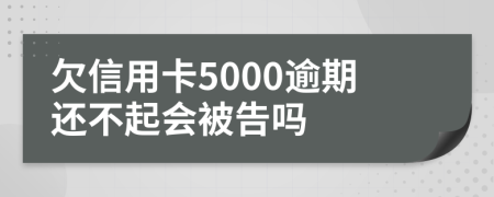 欠信用卡5000逾期还不起会被告吗