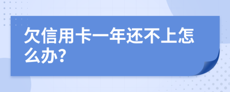 欠信用卡一年还不上怎么办？