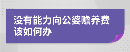 没有能力向公婆赡养费该如何办