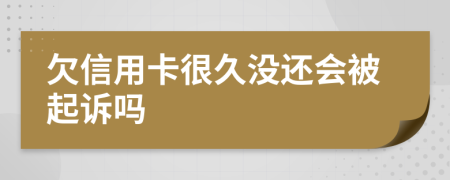 欠信用卡很久没还会被起诉吗