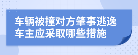 车辆被撞对方肇事逃逸车主应采取哪些措施