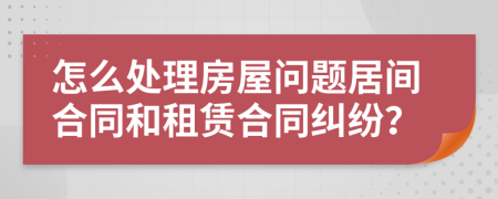 怎么处理房屋问题居间合同和租赁合同纠纷？