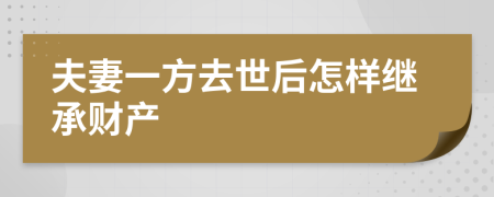 夫妻一方去世后怎样继承财产