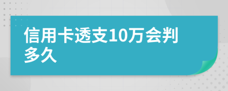 信用卡透支10万会判多久