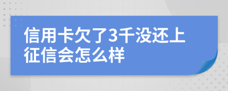 信用卡欠了3千没还上征信会怎么样