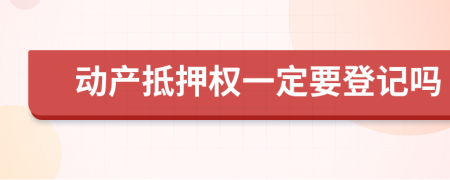 动产抵押权一定要登记吗