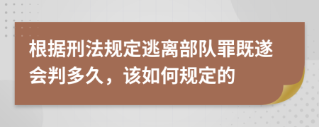 根据刑法规定逃离部队罪既遂会判多久，该如何规定的