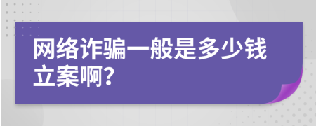 网络诈骗一般是多少钱立案啊？