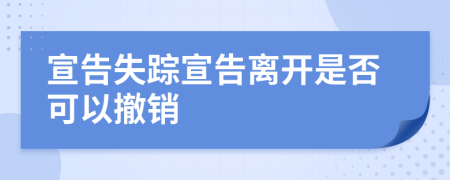 宣告失踪宣告离开是否可以撤销