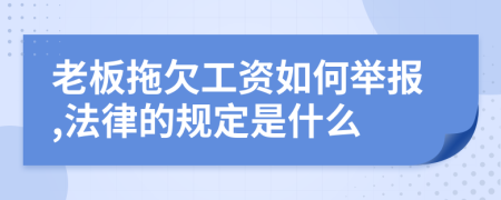 老板拖欠工资如何举报,法律的规定是什么