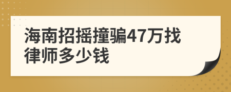 海南招摇撞骗47万找律师多少钱