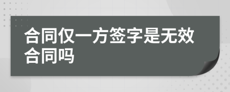 合同仅一方签字是无效合同吗
