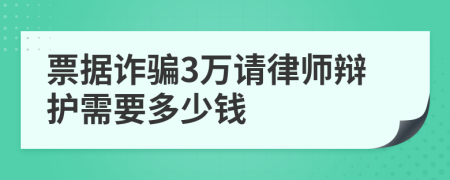 票据诈骗3万请律师辩护需要多少钱