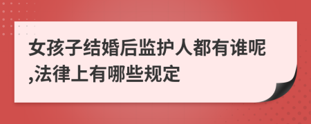 女孩子结婚后监护人都有谁呢,法律上有哪些规定