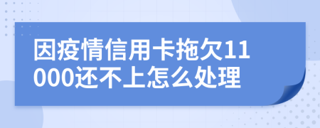 因疫情信用卡拖欠11000还不上怎么处理
