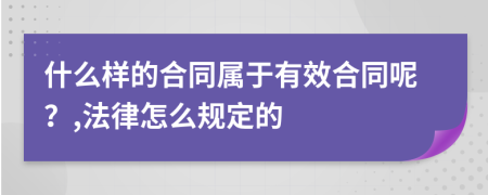 什么样的合同属于有效合同呢？,法律怎么规定的