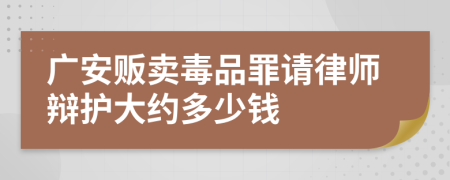 广安贩卖毒品罪请律师辩护大约多少钱