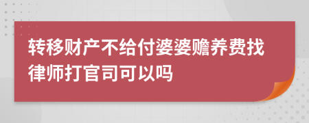 转移财产不给付婆婆赡养费找律师打官司可以吗