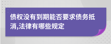 债权没有到期能否要求债务抵消,法律有哪些规定