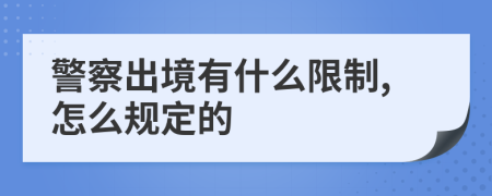 警察出境有什么限制,怎么规定的